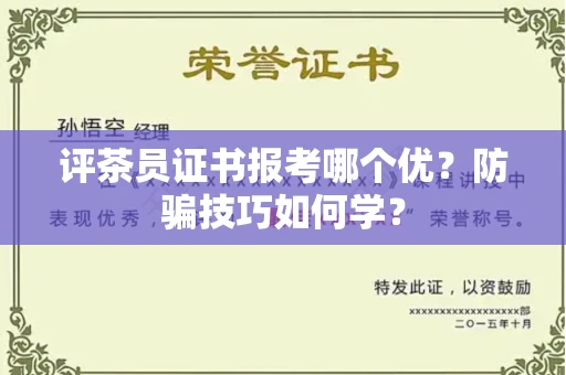 南京评茶员证书报考哪个优？防骗技巧如何学？